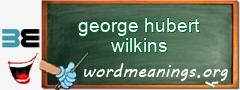 WordMeaning blackboard for george hubert wilkins